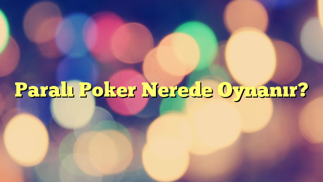 Paralı Poker Nerede Oynanır?